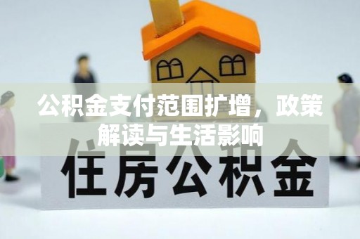 阳泉公积金支付范围扩增，政策解读与生活影响