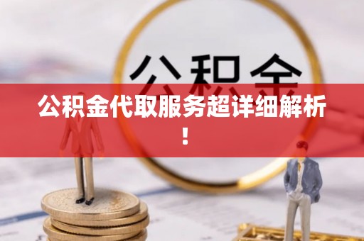 阳泉公积金代取服务超详细解析！