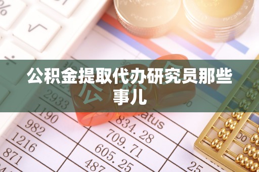 阳泉公积金提取代办研究员那些事儿