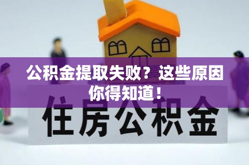 阳泉公积金提取失败？这些原因你得知道！