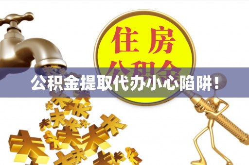 阳泉公积金提取代办小心陷阱！